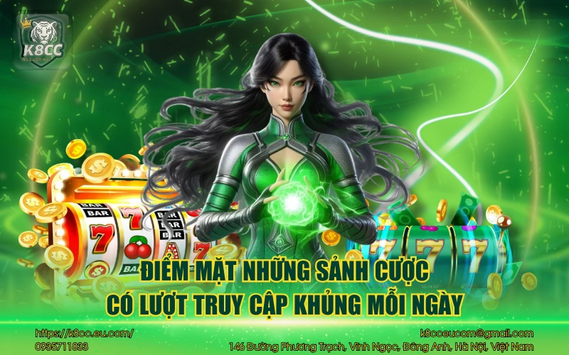 Nhà cái K8CC 35 Điểm mặt những sảnh cược có lượt truy cập khủng mỗi ngày