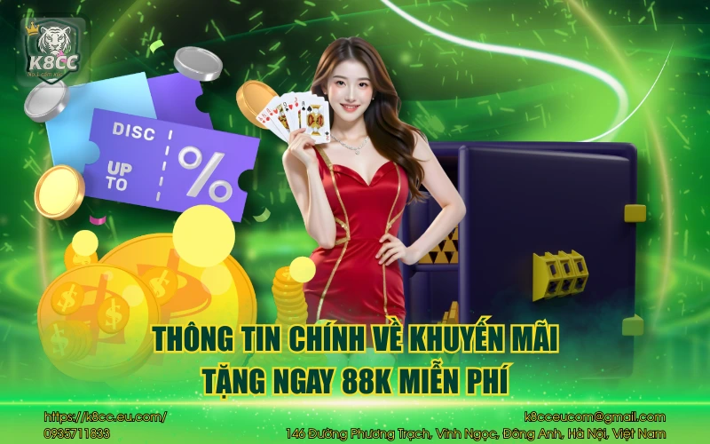 Tặng ngay 88K cho tân thủ - Ưu đãi khởi đầu cực hot 2 Thông tin chính về khuyến mãi tặng ngay 88K miễn phí