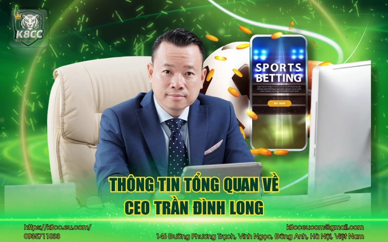 CEO Trần Đình Long - Người dẫn đầu tại nhà cái K8CC 9 Thông tin tổng quan về CEO Trần Đình Long